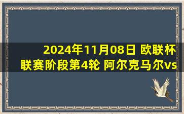 2024年11月08日 欧联杯联赛阶段第4轮 阿尔克马尔vs费内巴切 全场录像